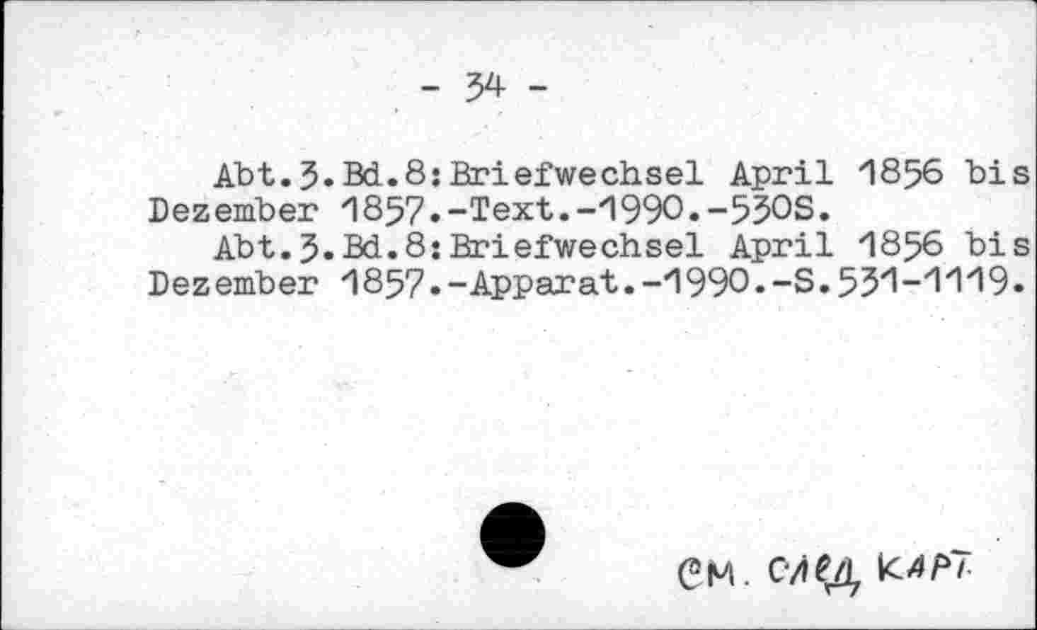 ﻿Abt. J.Bd.8: Briefwechsel April 1856 bis Dezember 1857«-Text.-1990.-55OS.
Abt.J.Bd.8:Briefwechsel April 1856 bis Dezember 1857.-Apparat.-1990.-S.551-1119.
cm. c/j?4 mp/